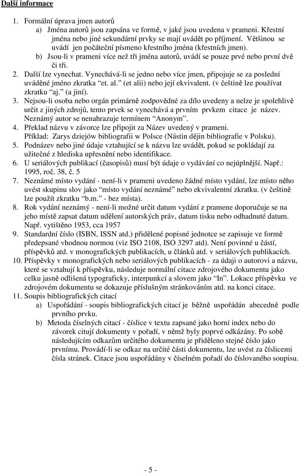 Vynechává-li se jedno nebo více jmen, připojuje se za poslední uváděné jméno zkratka et. al. (et alii) nebo její ekvivalent. (v češtině lze používat zkratku aj. (a jiní). 3.