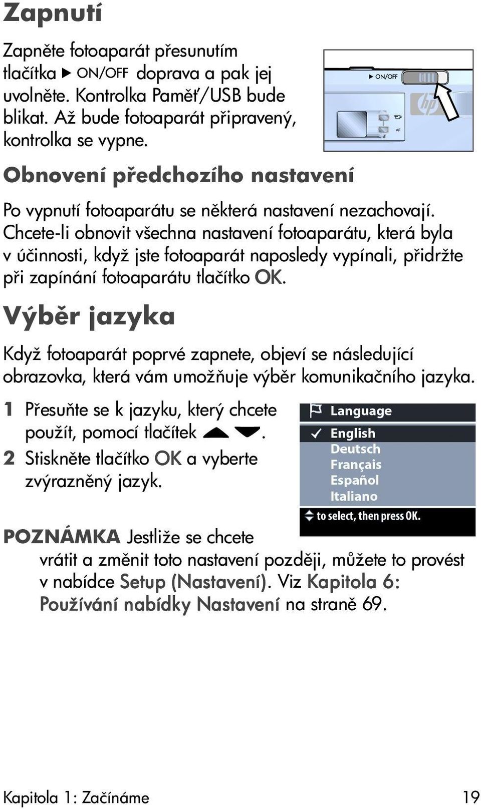 Chcete-li obnovit všechna nastavení fotoaparátu, která byla v účinnosti, když jste fotoaparát naposledy vypínali, p idržte p i zapínání fotoaparátu tlačítko OK.