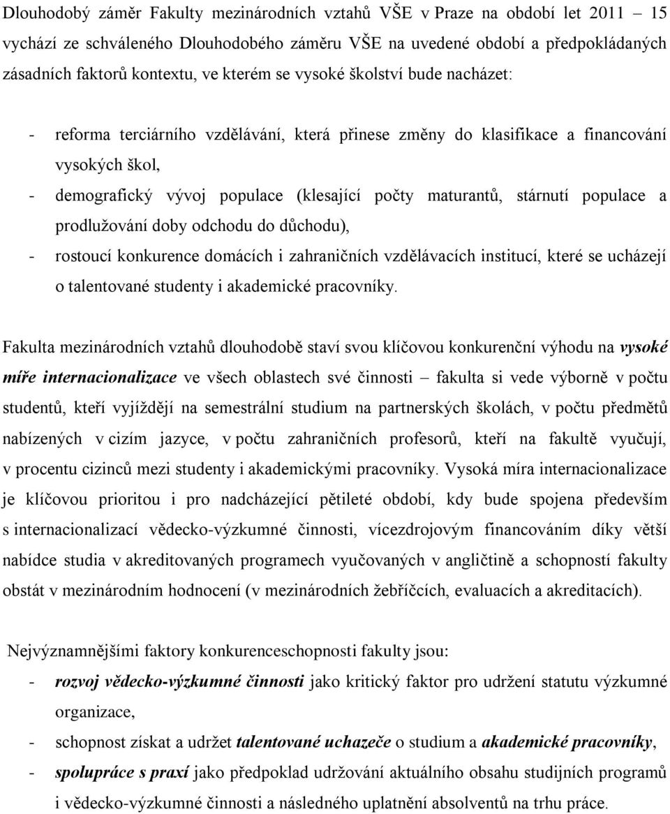 stárnutí populace a prodlužování doby odchodu do důchodu), - rostoucí konkurence domácích i zahraničních vzdělávacích institucí, které se ucházejí o talentované studenty i akademické pracovníky.