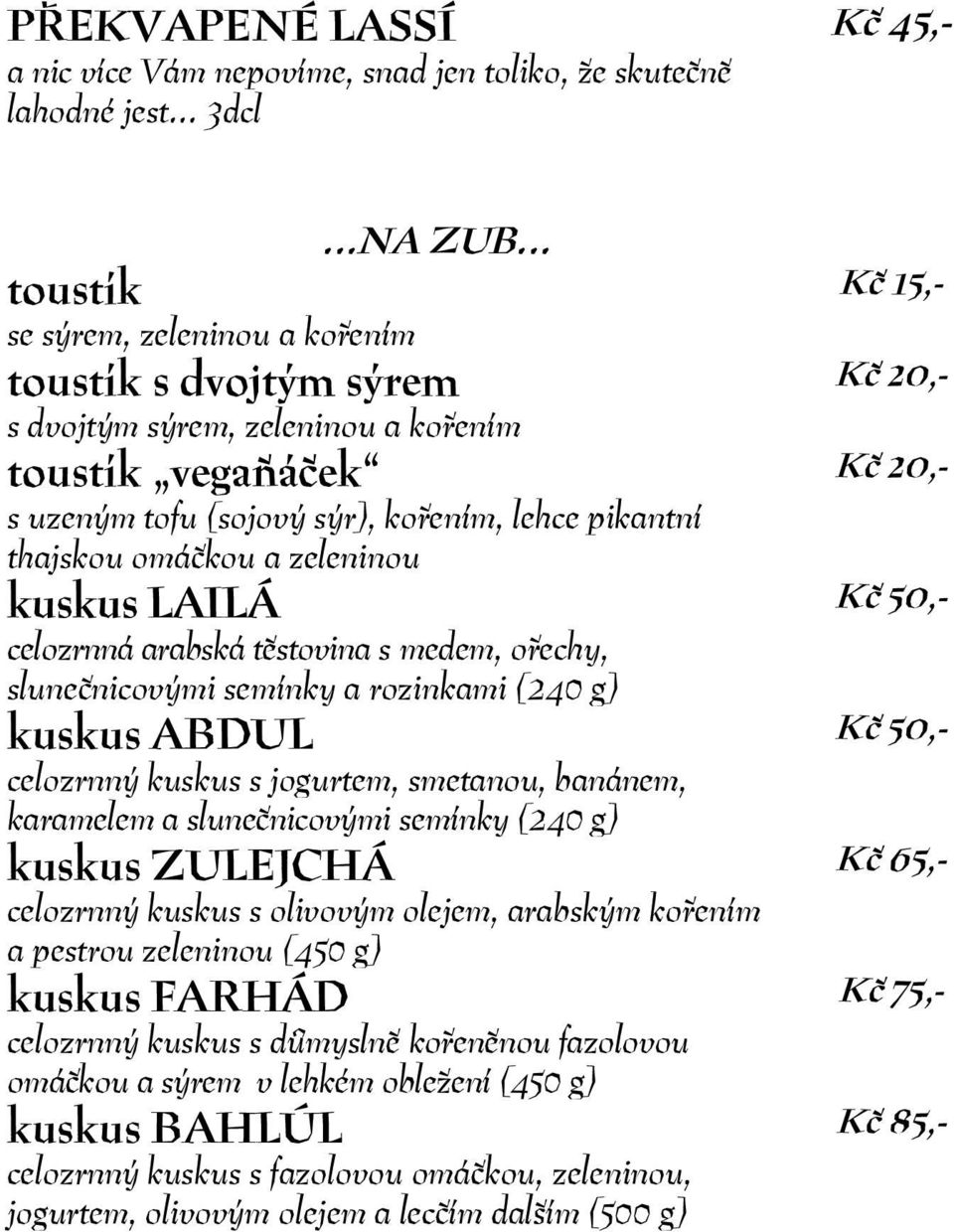 kuskus ABDUL celozrnný kuskus s jogurtem, smetanou, banánem, karamelem a slunečnicovými semínky (240 g) kuskus ZULEJCHÁ celozrnný kuskus s olivovým olejem, arabským kořením a pestrou zeleninou (450