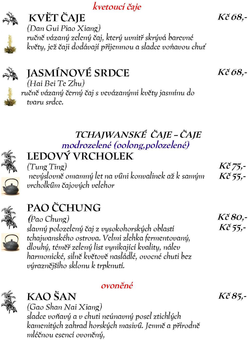 Kč 68,- TCHAJWANSKÉ ČAJE ČAJE modrozelené (oolong,polozelené) LEDOVÝ VRCHOLEK (Tung Ting) nevýslovně omamný let na vůni konvalinek až k samým vrcholkům čajových velehor PAO ČCHUNG (Pao Chung) slavný