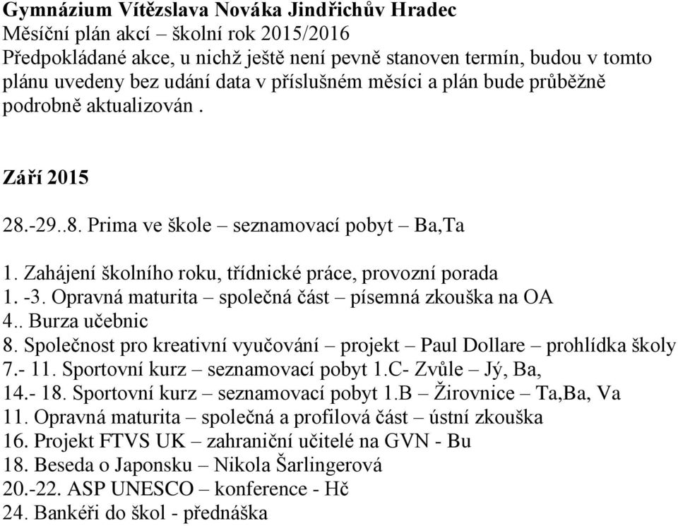 Opravná maturita společná část písemná zkouška na OA 4.. Burza učebnic 8. Společnost pro kreativní vyučování projekt Paul Dollare prohlídka školy 7.- 11. Sportovní kurz seznamovací pobyt 1.