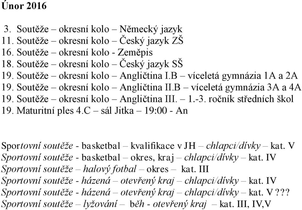 ročník středních škol 19. Maturitní ples 4.C sál Jitka 19:00 - An Sportovní soutěže - basketbal kvalifikace v JH chlapci/dívky kat. V Sportovní soutěže - basketbal okres, kraj chlapci/dívky kat.