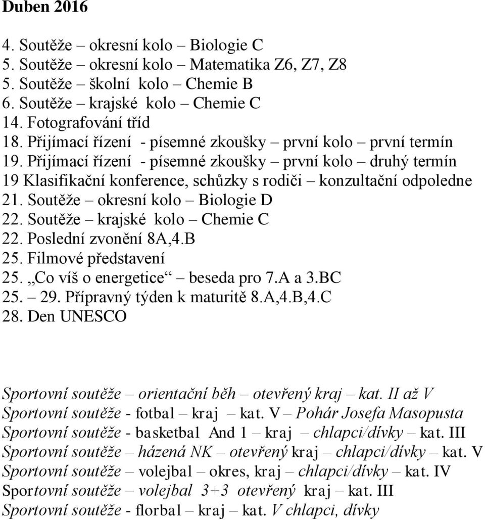 Soutěže okresní kolo Biologie D 22. Soutěže krajské kolo Chemie C 22. Poslední zvonění 8A,4.B 25. Filmové představení 25. Co víš o energetice beseda pro 7.A a 3.BC 25. 29.