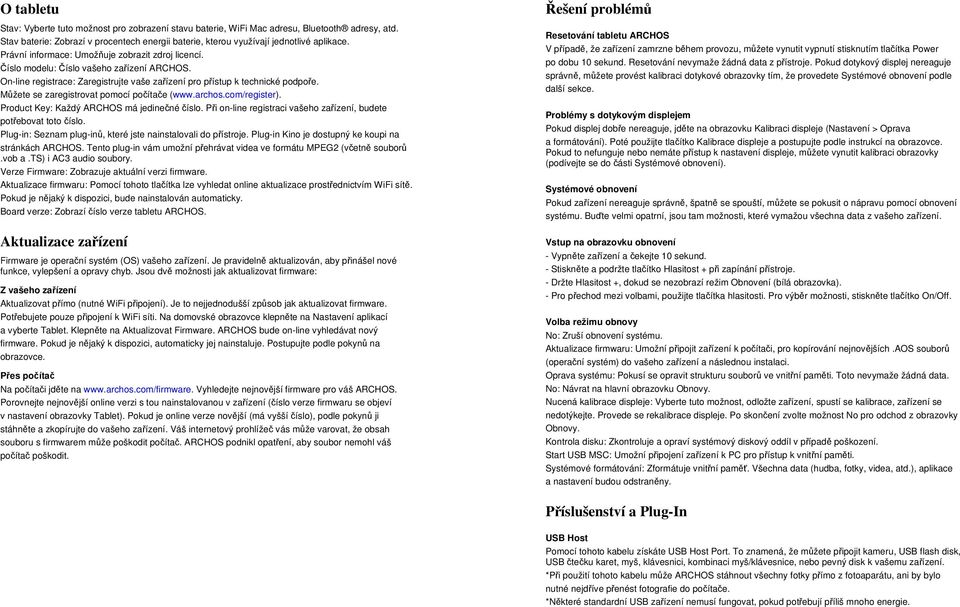 Můžete se zaregistrovat pomocí počítače (www.archos.com/register). Product Key: Každý ARCHOS má jedinečné číslo. Při on-line registraci vašeho zařízení, budete potřebovat toto číslo.