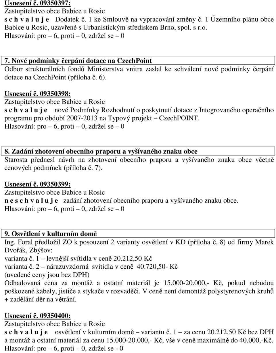 09350398: s c h v a l u j e nové Podmínky Rozhodnutí o poskytnutí dotace z Integrovaného operačního programu pro období 2007-2013 na Typový projekt CzechPOINT.