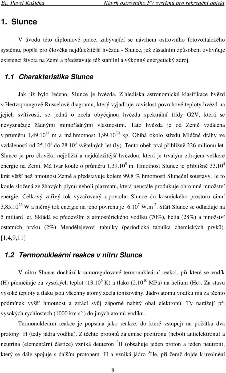 Z hlediska astronomické klasifikace hvězd v Hertzsprungově-Russelově diagramu, který vyjadřuje závislost povrchové teploty hvězd na jejich svítivosti, se jedná o zcela obyčejnou hvězdu spektrální