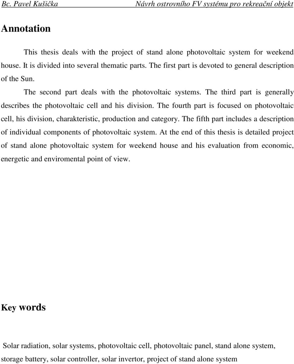 The fourth part is focused on photovoltaic cell, his division, charakteristic, production and category. The fifth part includes a description of individual components of photovoltaic system.