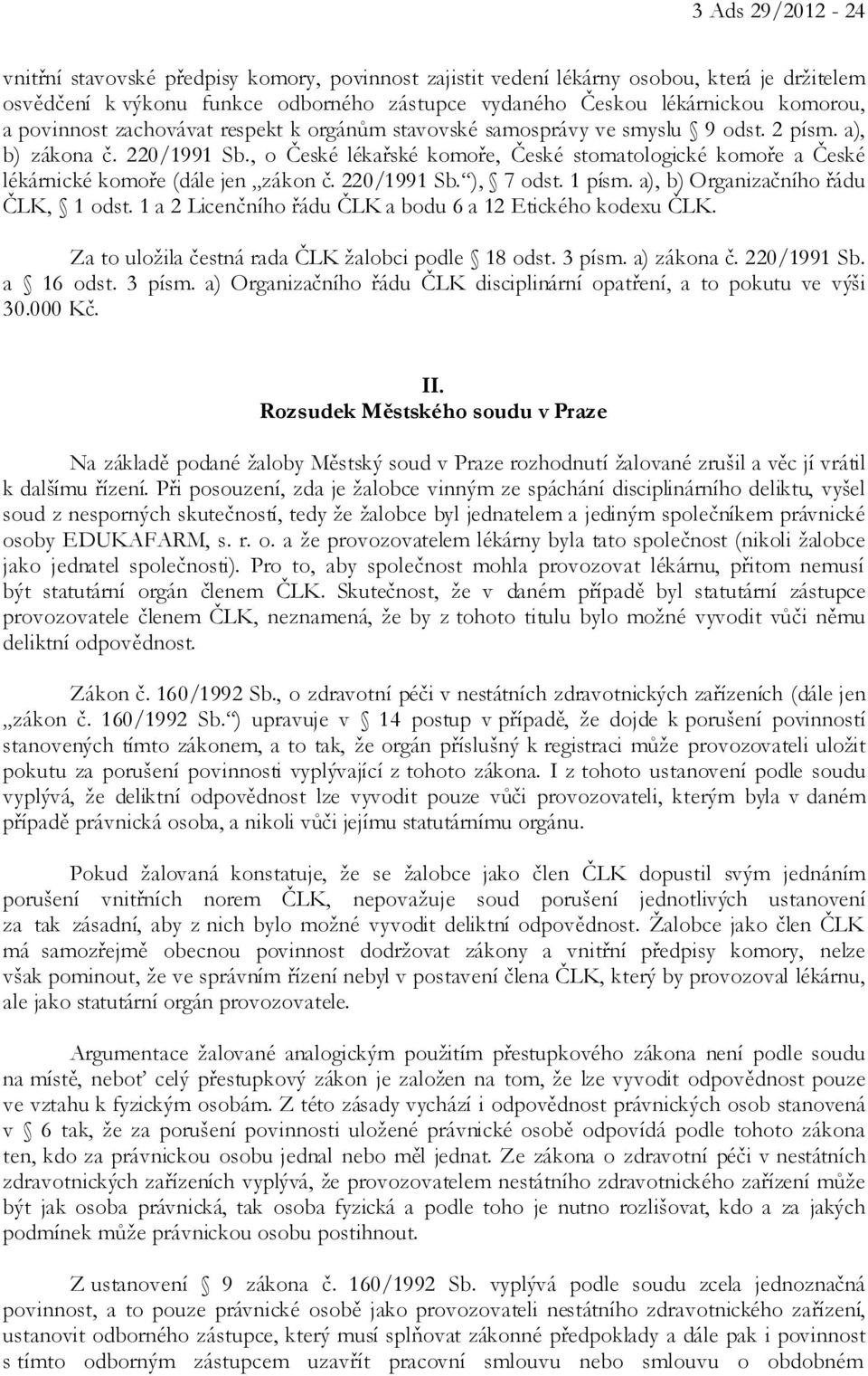 , o České lékařské komoře, České stomatologické komoře a České lékárnické komoře (dále jen zákon č. 220/1991 Sb. ), 7 odst. 1 písm. a), b) Organizačního řádu ČLK, 1 odst.