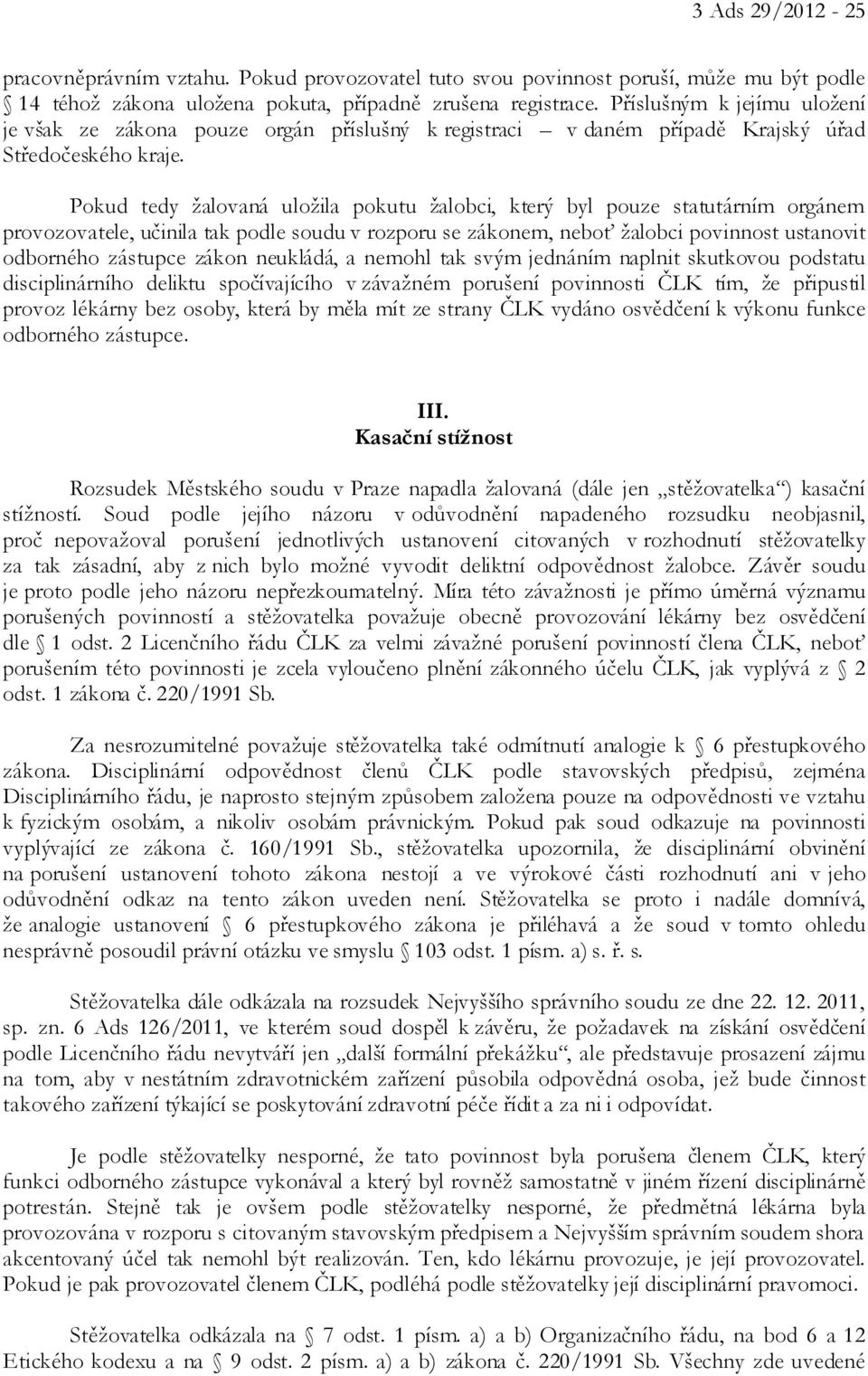 Pokud tedy žalovaná uložila pokutu žalobci, který byl pouze statutárním orgánem provozovatele, učinila tak podle soudu v rozporu se zákonem, neboť žalobci povinnost ustanovit odborného zástupce zákon