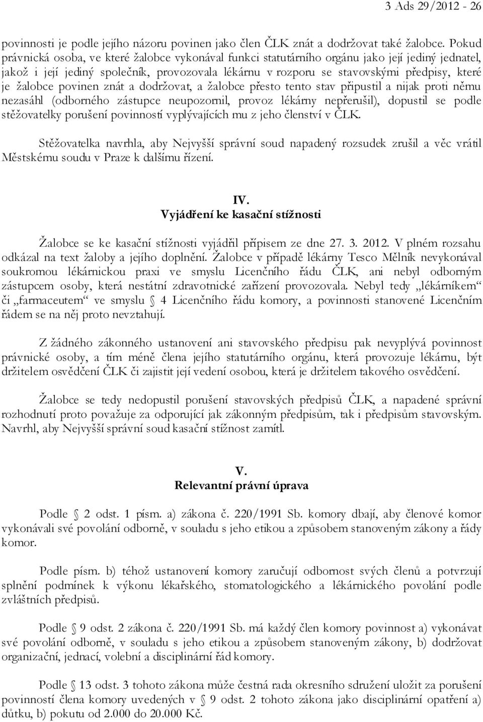 žalobce povinen znát a dodržovat, a žalobce přesto tento stav připustil a nijak proti němu nezasáhl (odborného zástupce neupozornil, provoz lékárny nepřerušil), dopustil se podle stěžovatelky