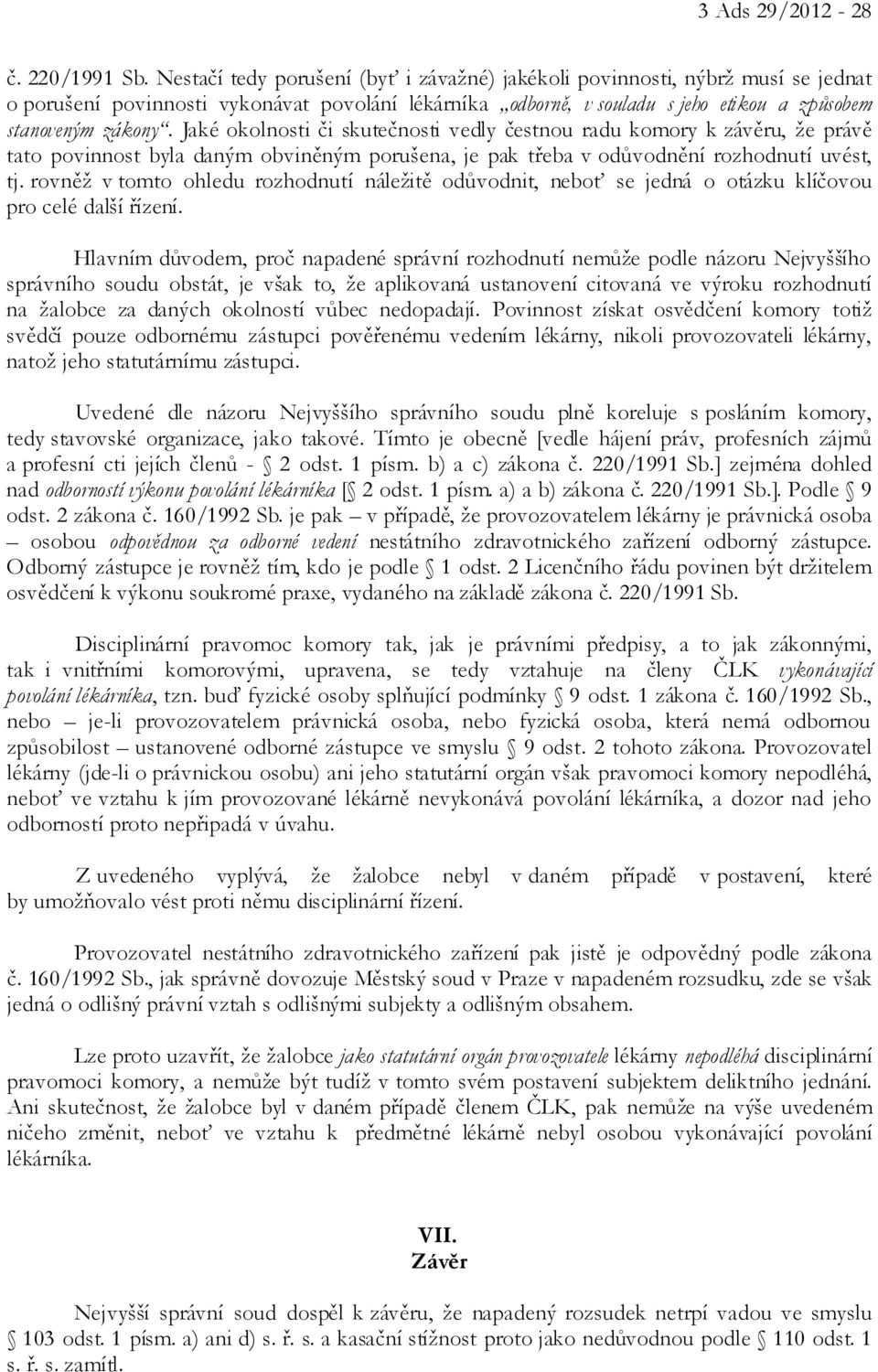 Jaké okolnosti či skutečnosti vedly čestnou radu komory k závěru, že právě tato povinnost byla daným obviněným porušena, je pak třeba v odůvodnění rozhodnutí uvést, tj.