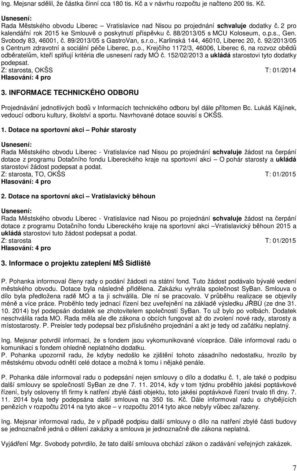 92/2013/05 s Centrum zdravotní a sociální péče Liberec, p.o., Krejčího 1172/3, 46006, Liberec 6, na rozvoz obědů odběratelům, kteří splňují kritéria dle usnesení rady MO č.