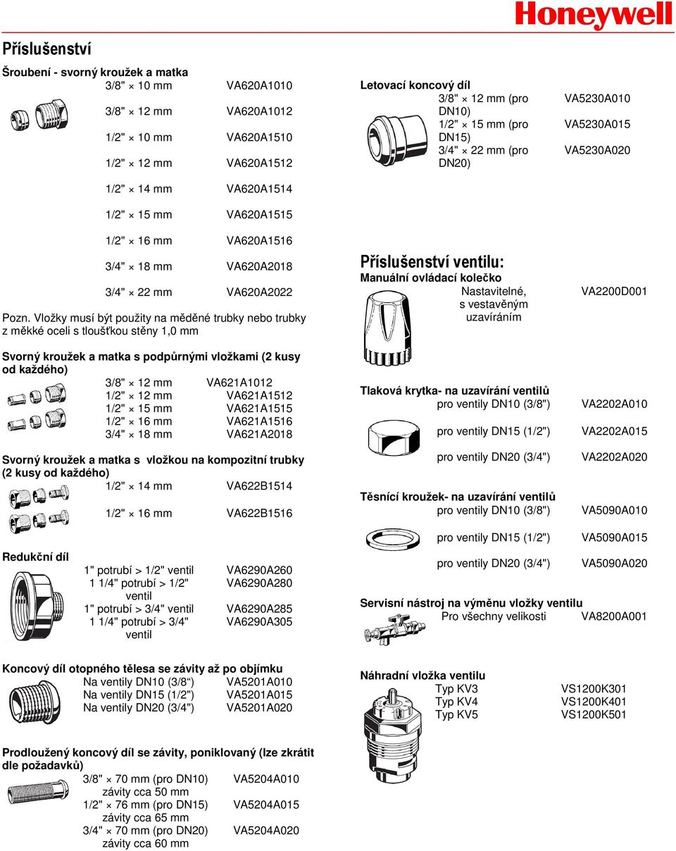 Vložky musí být použity na měděné trubky nebo trubky z měkké oceli s tloušťkou stěny 1,0 mm Svorný kroužek a matka s podpůrnými vložkami (2 kusy od každého) 3/8" 12 mm VA621A1012 1/2" 12 mm