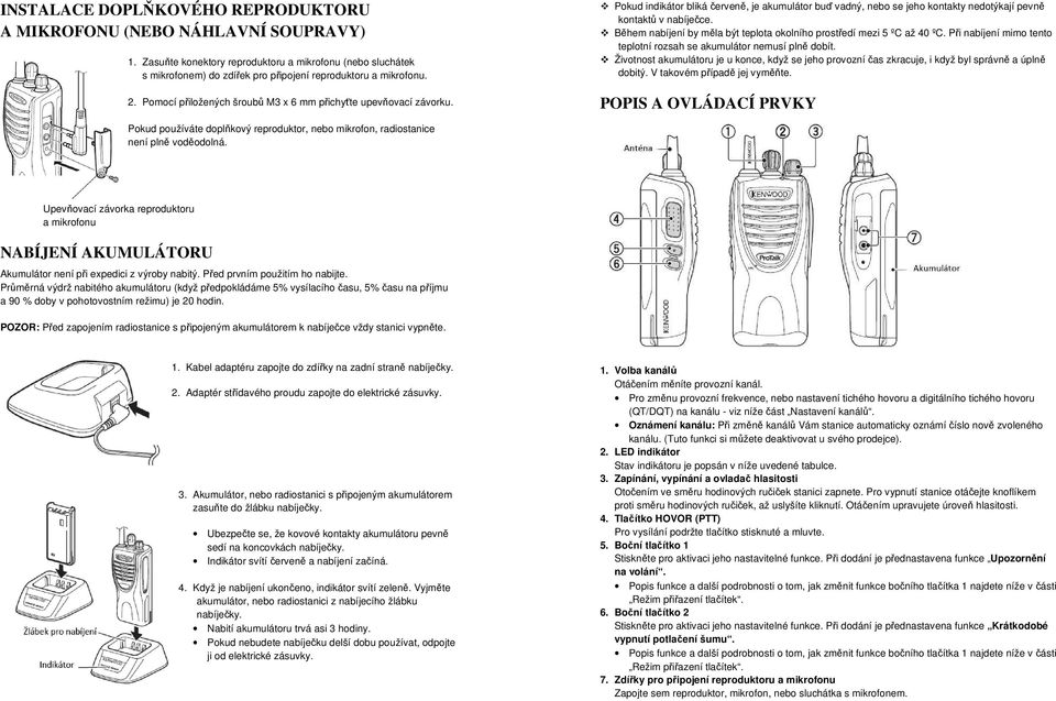 Během nabíjení by měla být teplota okolního prostředí mezi 5 ºC až 40 ºC. Při nabíjení mimo tento teplotní rozsah se akumulátor nemusí plně dobít.