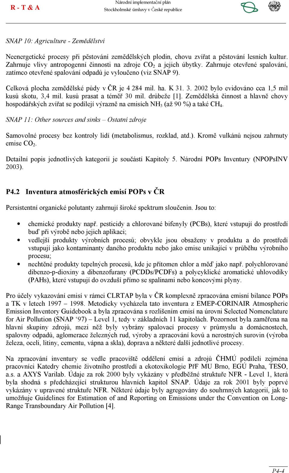 Celková plocha zemědělské půdy v ČR je 4 284 mil. ha. K 31. 3. 2002 bylo evidováno cca 1,5 mil kusů skotu, 3,4 mil. kusů prasat a téměř 30 mil. drůbeže [1].