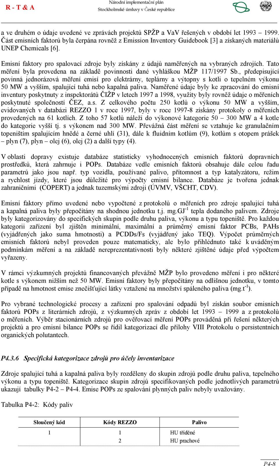 Emisní faktory pro spalovací zdroje byly získány z údajů naměřených na vybraných zdrojích. Tato měření byla provedena na základě povinnosti dané vyhláškou MŽP 117/1997 Sb.