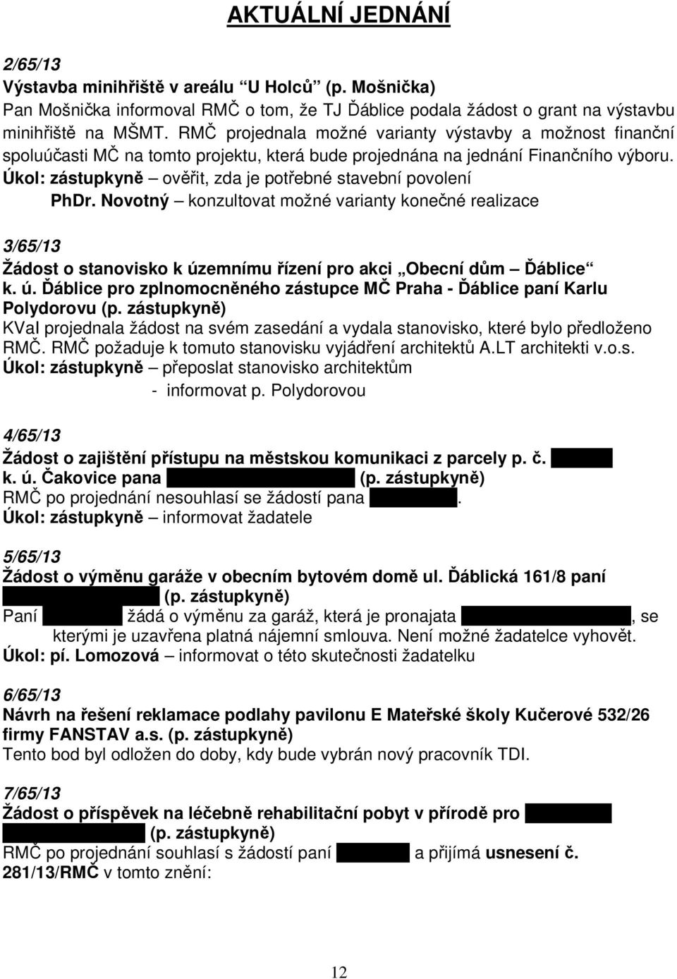 Úkol: zástupkyně ověřit, zda je potřebné stavební povolení PhDr. Novotný konzultovat možné varianty konečné realizace 3/65/13 Žádost o stanovisko k úz