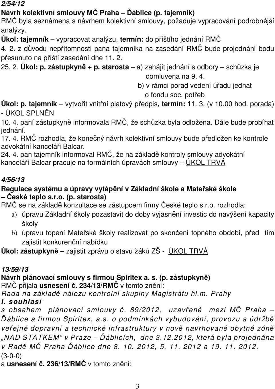 zástupkyně + p. starosta a) zahájit jednání s odbory schůzka je domluvena na 9. 4. b) v rámci porad vedení úřadu jednat o fondu soc. potřeb Úkol: p.