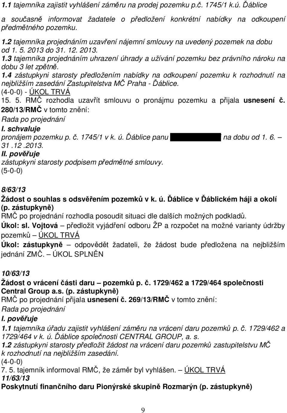 (4-0-0) - ÚKOL TRVÁ 15. 5. RMČ rozhodla uzavřít smlouvu o pronájmu pozemku a přijala usnesení č. 280/13/RMČ v tomto znění: pronájem pozemku p. č. 1745/1 v k. ú.