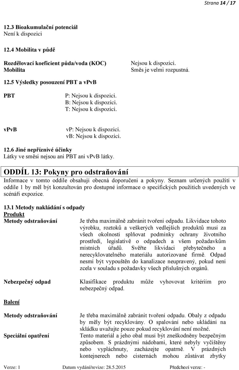 Seznam určených použití v oddíle 1 by měl být konzultován pro dostupné informace o specifických použitích uvedených ve scénáři expozice. 13.