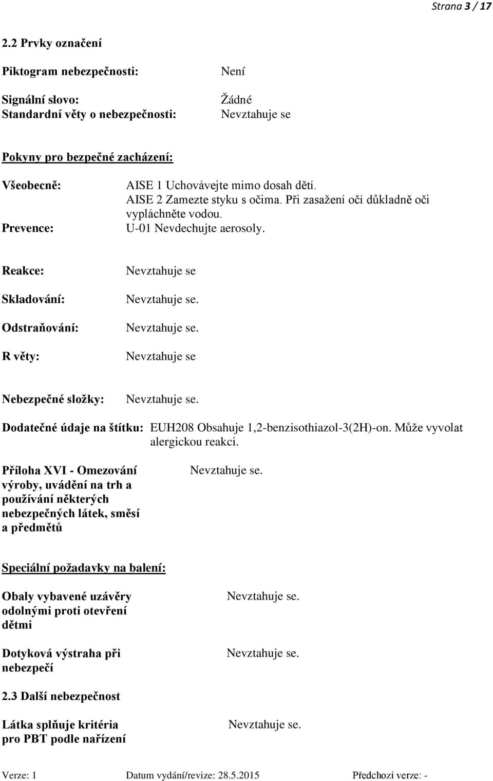 dětí. AISE 2 Zamezte styku s očima. Při zasažení očí důkladně oči vypláchněte vodou. U-01 Nevdechujte aerosoly.