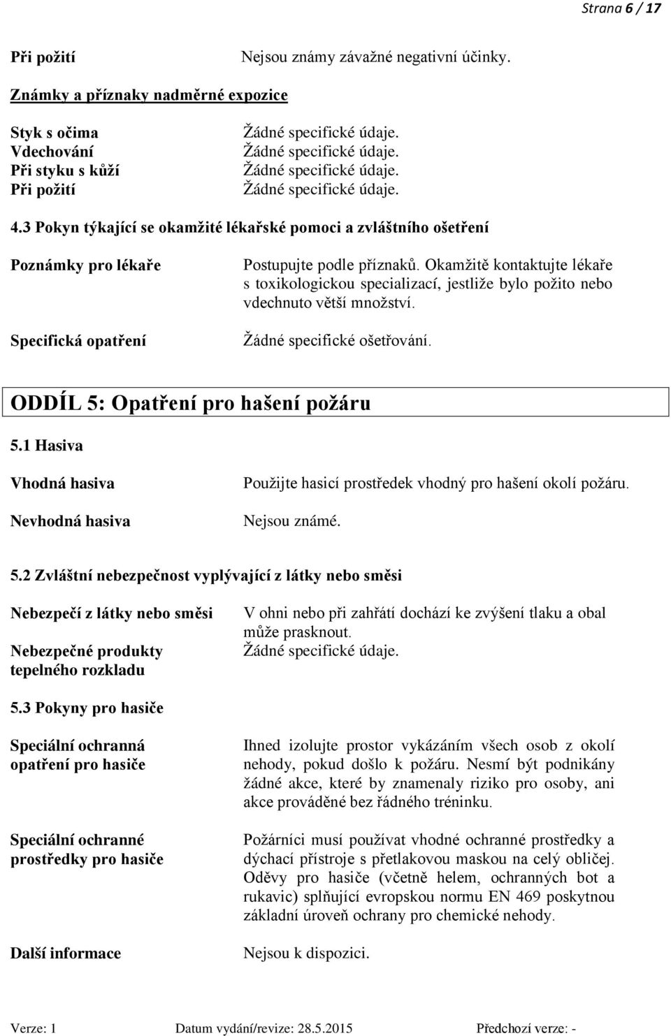 Okamžitě kontaktujte lékaře s toxikologickou specializací, jestliže bylo požito nebo vdechnuto větší množství. Žádné specifické ošetřování. ODDÍL 5: Opatření pro hašení požáru 5.