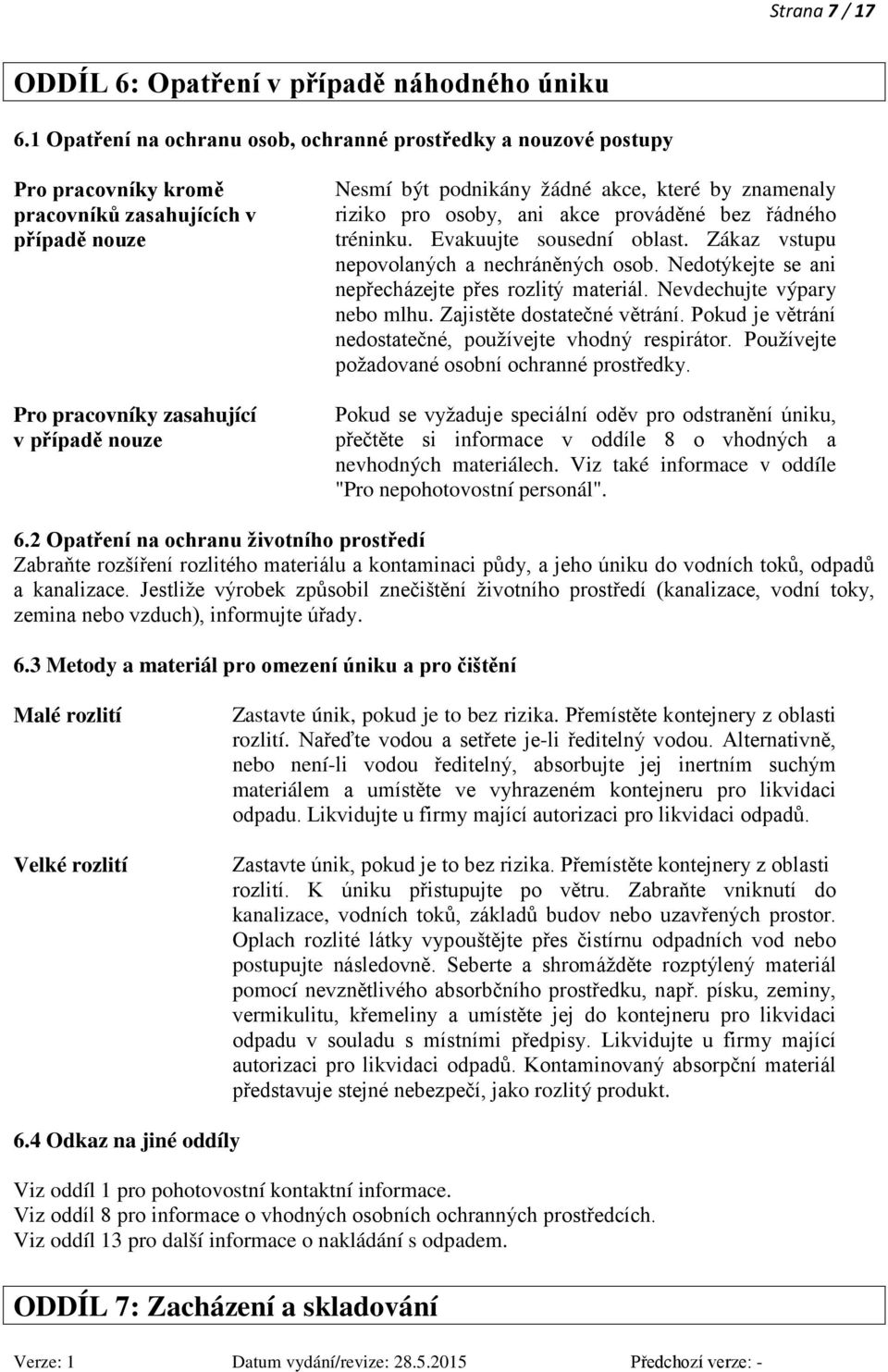 akce, které by znamenaly riziko pro osoby, ani akce prováděné bez řádného tréninku. Evakuujte sousední oblast. Zákaz vstupu nepovolaných a nechráněných osob.