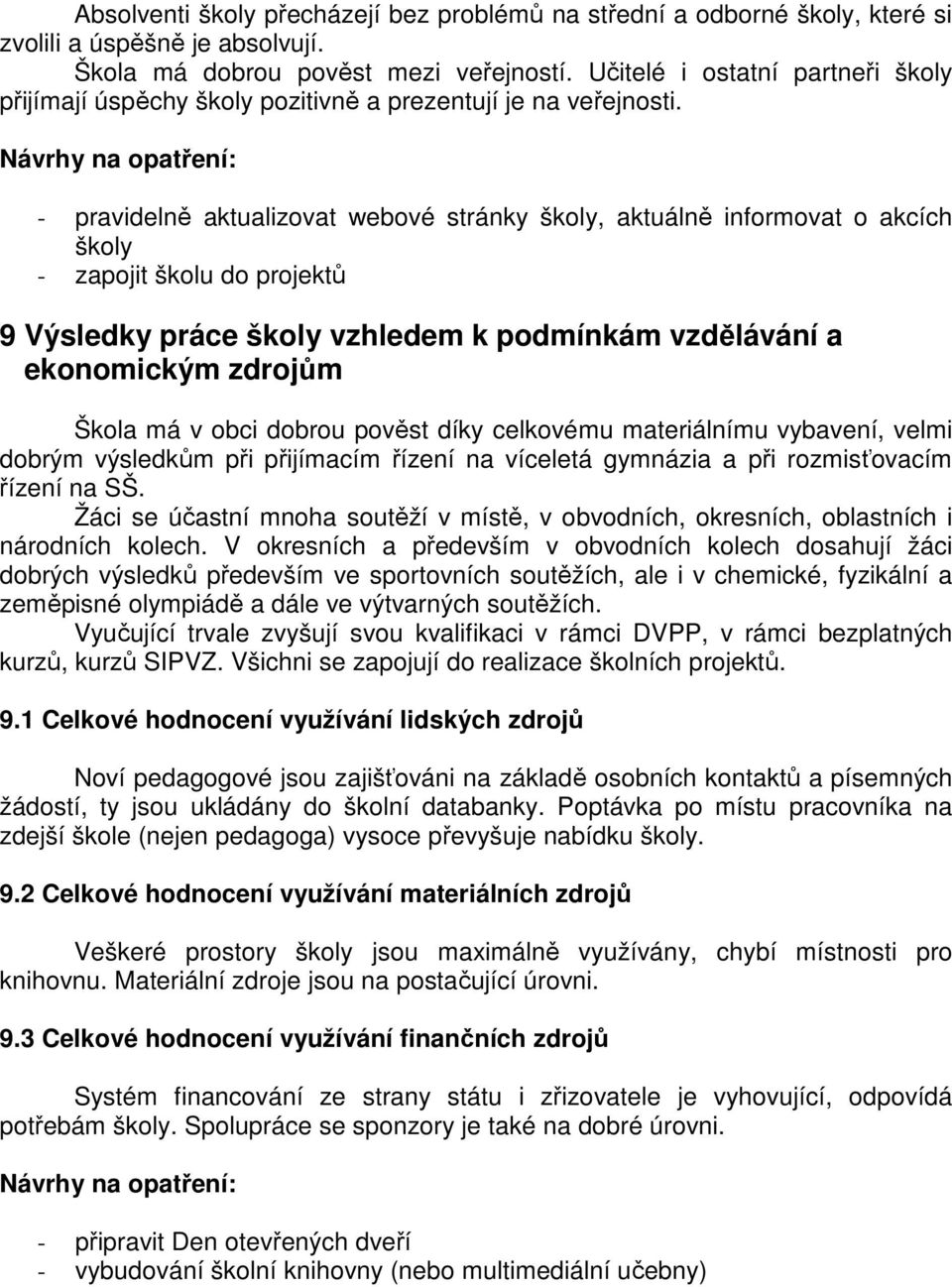 - pravidelně aktualizovat webové stránky školy, aktuálně informovat o akcích školy - zapojit školu do projektů 9 Výsledky práce školy vzhledem k podmínkám vzdělávání a ekonomickým zdrojům Škola má v