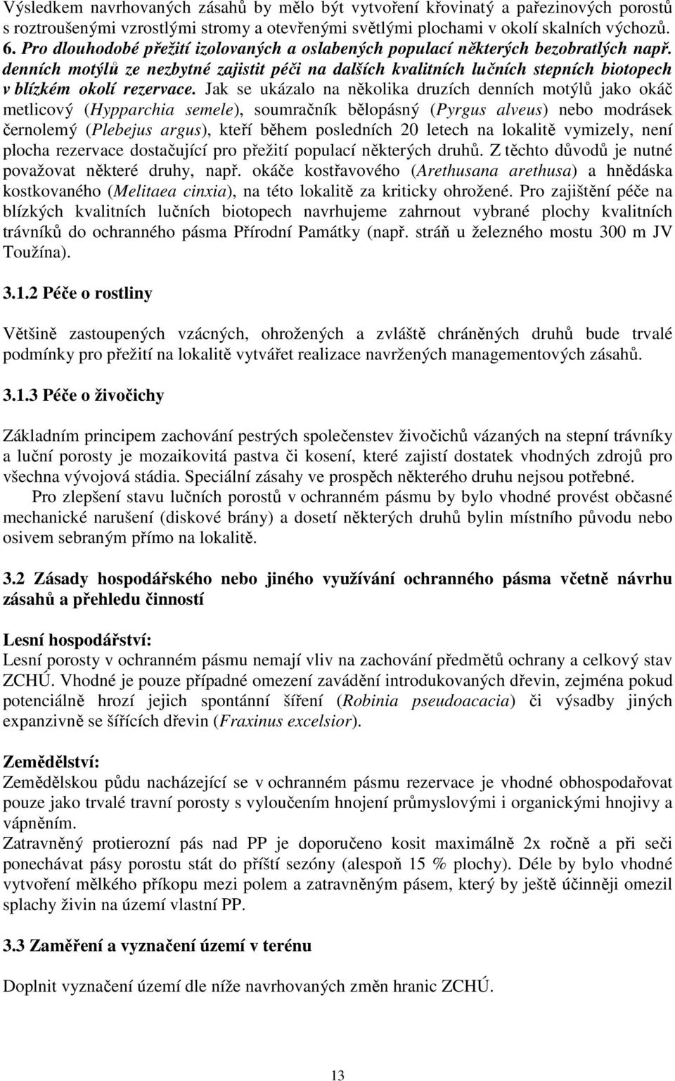 denních motýlů ze nezbytné zajistit péči na dalších kvalitních lučních stepních biotopech v blízkém okolí rezervace.