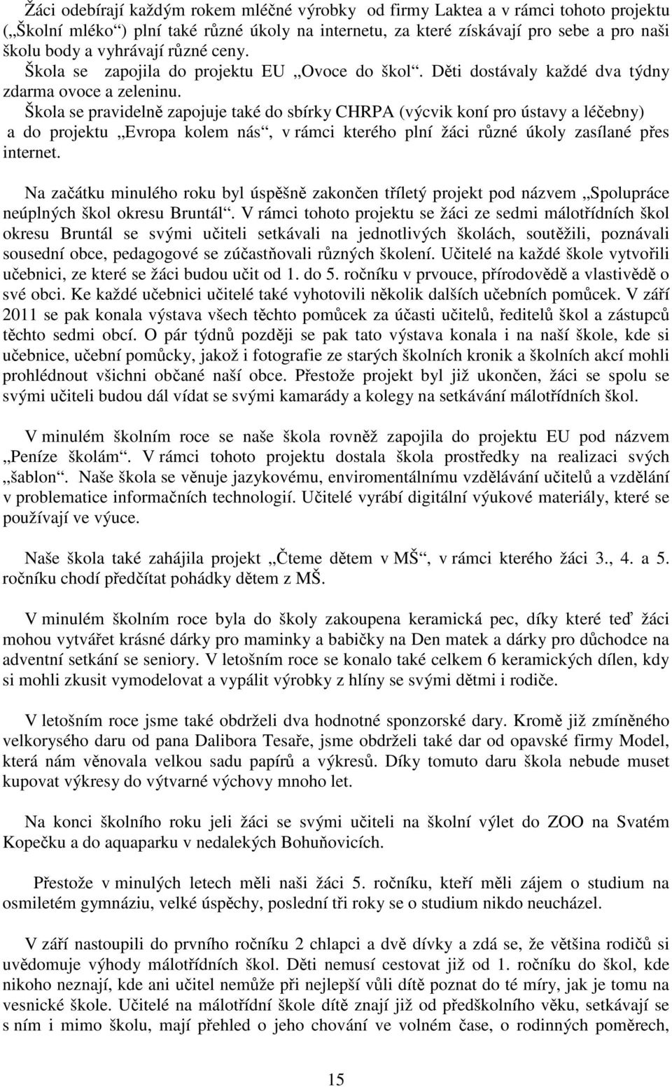 Škola se pravidelně zapojuje také do sbírky CHRPA (výcvik koní pro ústavy a léčebny) a do projektu Evropa kolem nás, v rámci kterého plní žáci různé úkoly zasílané přes internet.