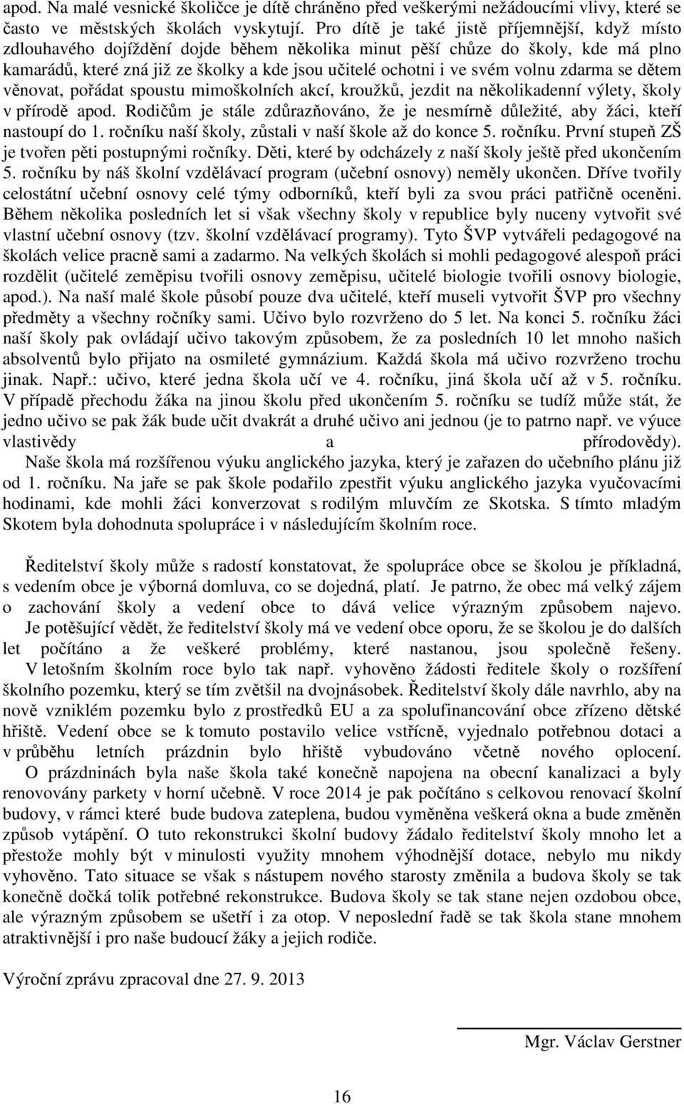 volnu zdarma se dětem věnovat, pořádat spoustu mimoškolních akcí, kroužků, jezdit na několikadenní výlety, školy v přírodě apod.