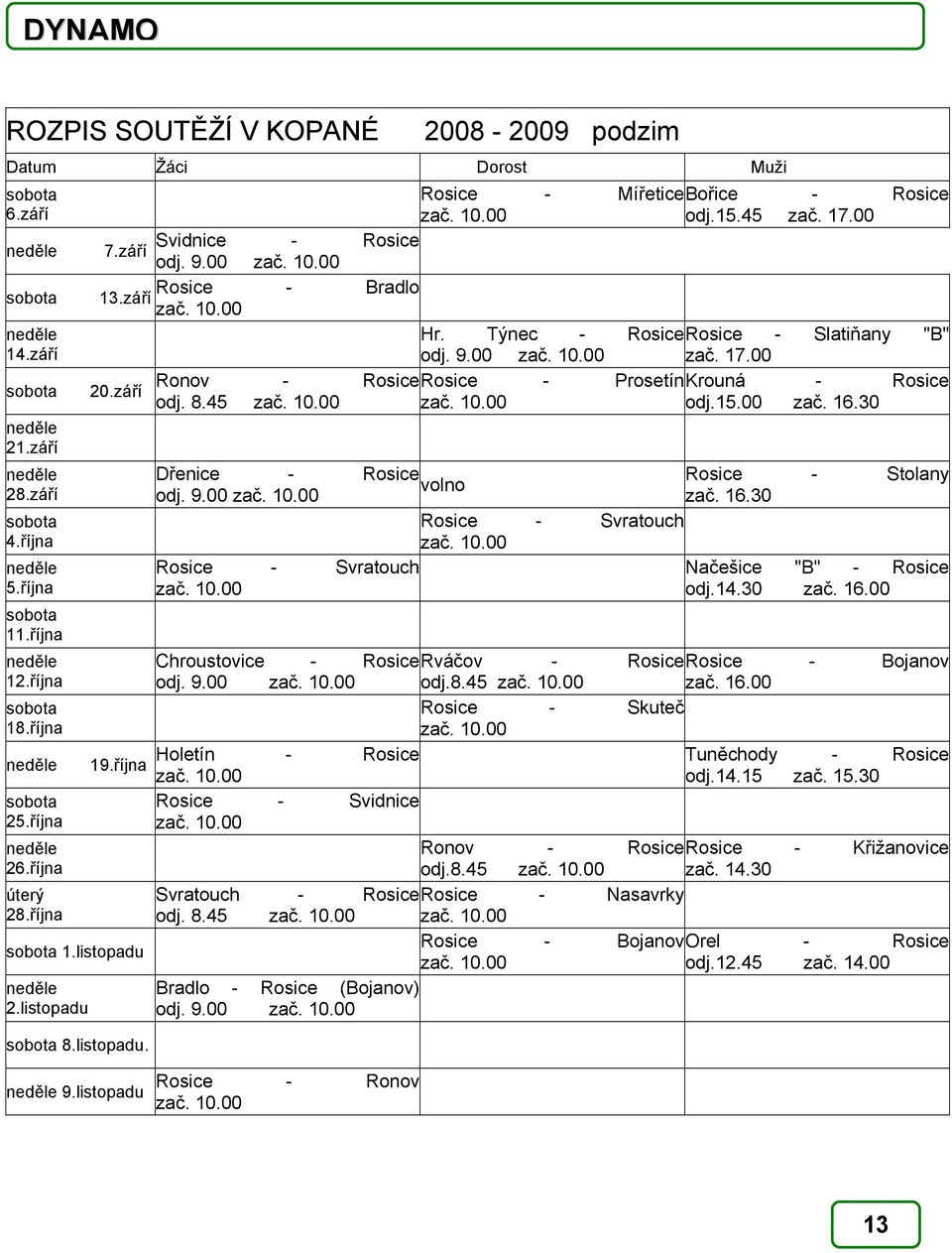 30 neděle 21.září neděle 28.září sobota 4.října neděle 5.října Dřenice - Rosice Rosice - Stolany volno odj. 9.00 zač. 16.30 Rosice - Svratouch Rosice - Svratouch Načešice "B" - Rosice odj.14.30 zač.