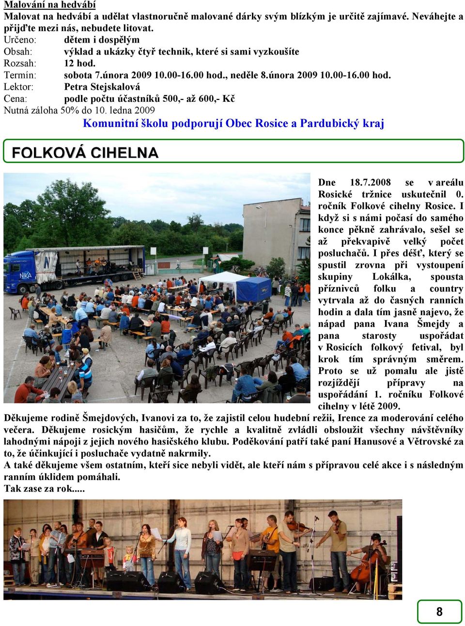 , neděle 8.února 2009 10.00-16.00 hod. Lektor: Petra Stejskalová Cena: podle počtu účastníků 500,- až 600,- Kč Nutná záloha 50% do 10.