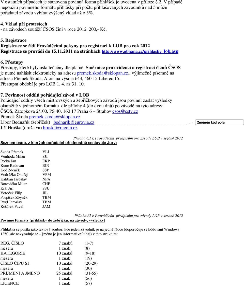 Vklad při protestech - na závodech soutěží ČSOS činí v roce 2012 200,- Kč. 5. Registrace Registrace se řídí Prováděcími pokyny pro registraci k LOB pro rok 2012 Registrace se provádí do 15.11.