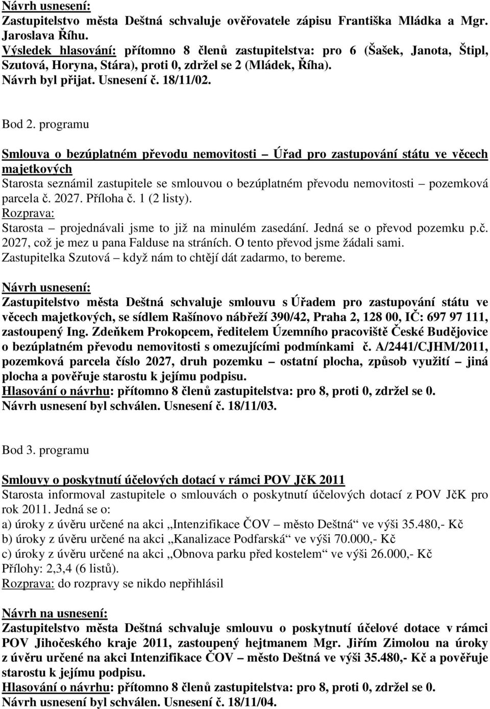 programu Smlouva o bezúplatném převodu nemovitosti Úřad pro zastupování státu ve věcech majetkových Starosta seznámil zastupitele se smlouvou o bezúplatném převodu nemovitosti pozemková parcela č.