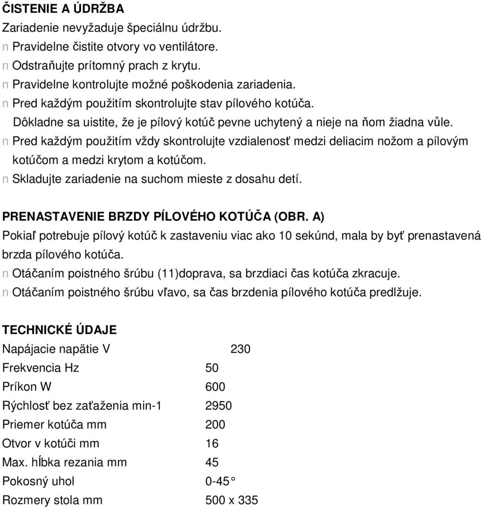 n Pred každým použitím vždy skontrolujte vzdialenosť medzi deliacim nožom a pílovým kotúčom a medzi krytom a kotúčom. n Skladujte zariadenie na suchom mieste z dosahu detí.