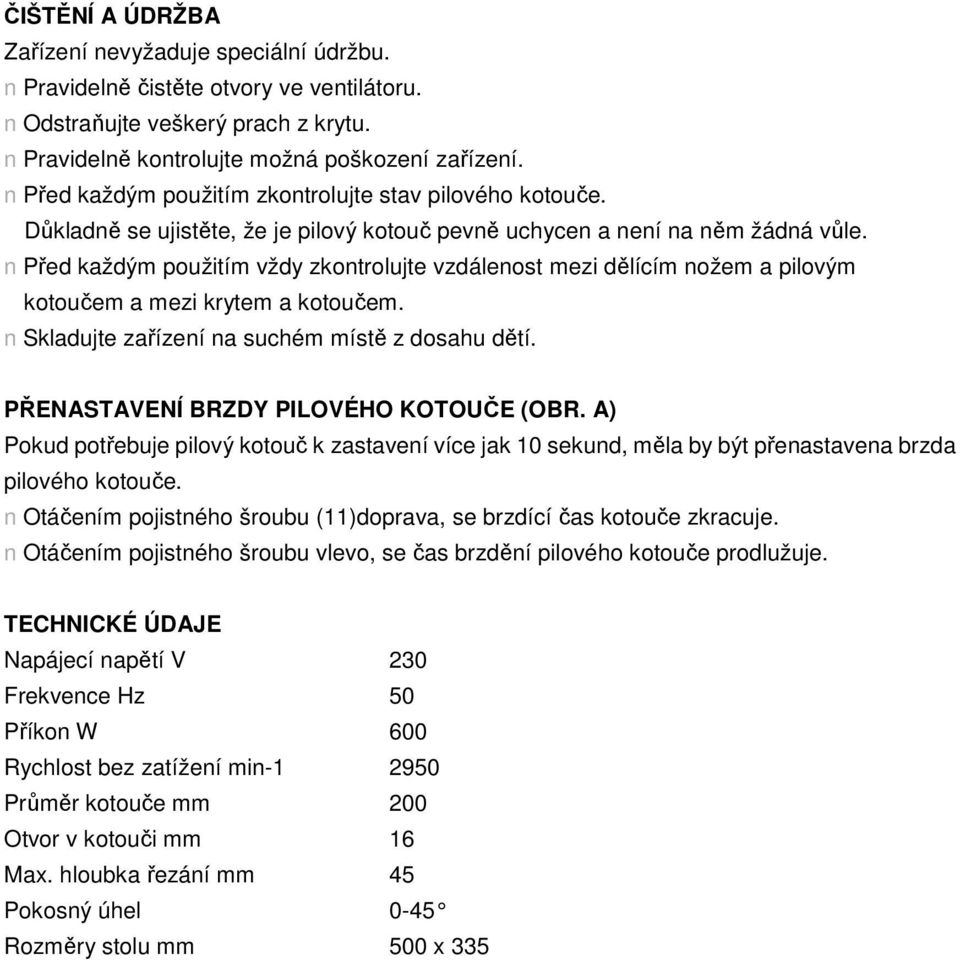 n Před každým použitím vždy zkontrolujte vzdálenost mezi dělícím nožem a pilovým kotoučem a mezi krytem a kotoučem. n Skladujte zařízení na suchém místě z dosahu dětí.