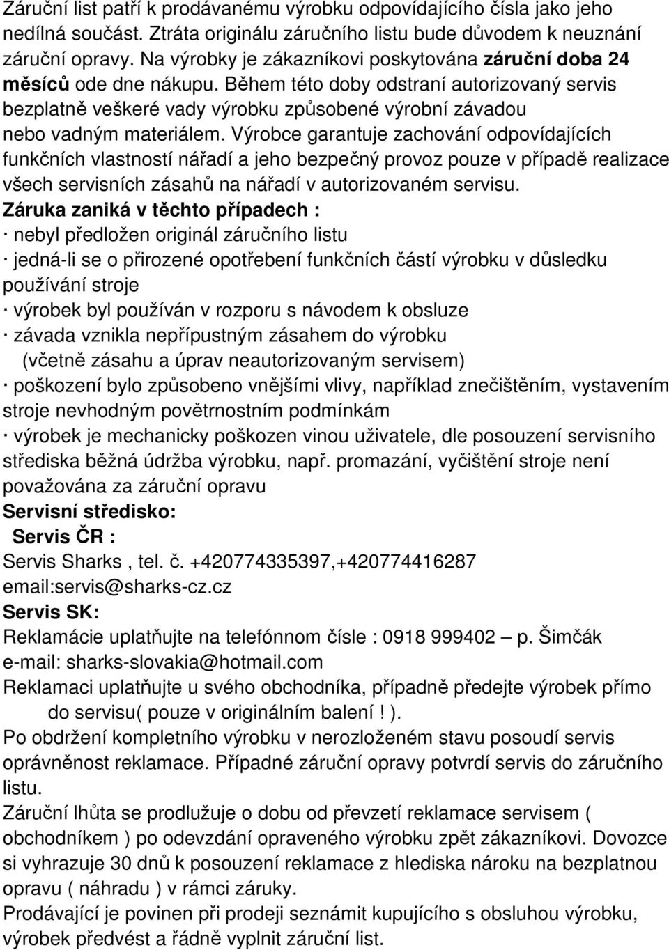 Během této doby odstraní autorizovaný servis bezplatně veškeré vady výrobku způsobené výrobní závadou nebo vadným materiálem.