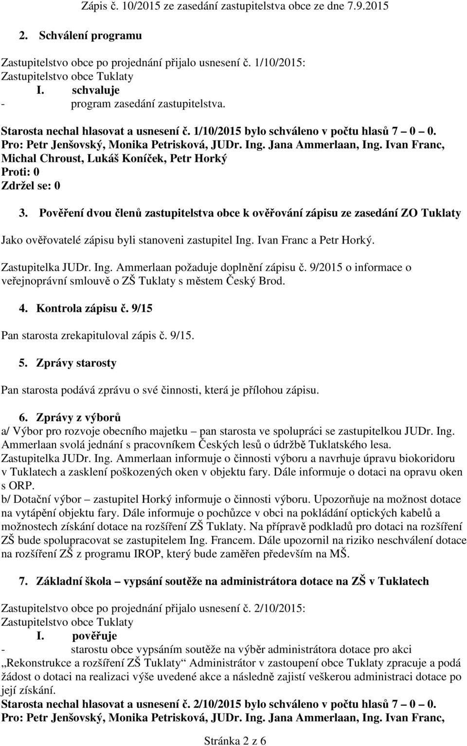 Ivan Franc a Petr Horký. Zastupitelka JUDr. Ing. Ammerlaan požaduje doplnění zápisu č. 9/2015 o informace o veřejnoprávní smlouvě o ZŠ Tuklaty s městem Český Brod. 4. Kontrola zápisu č.