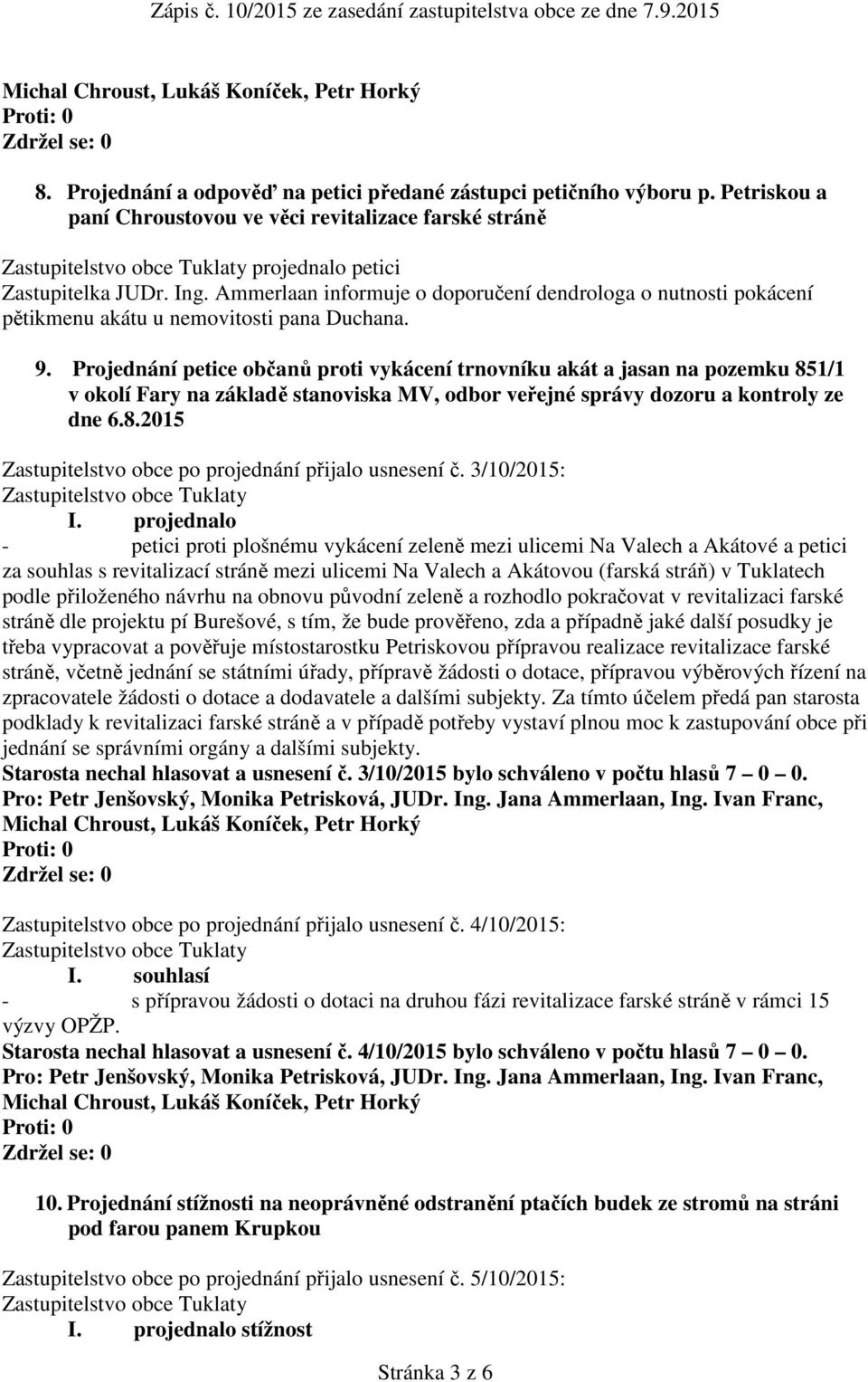 Projednání petice občanů proti vykácení trnovníku akát a jasan na pozemku 851/1 v okolí Fary na základě stanoviska MV, odbor veřejné správy dozoru a kontroly ze dne 6.8.2015 Zastupitelstvo obce po projednání přijalo usnesení č.