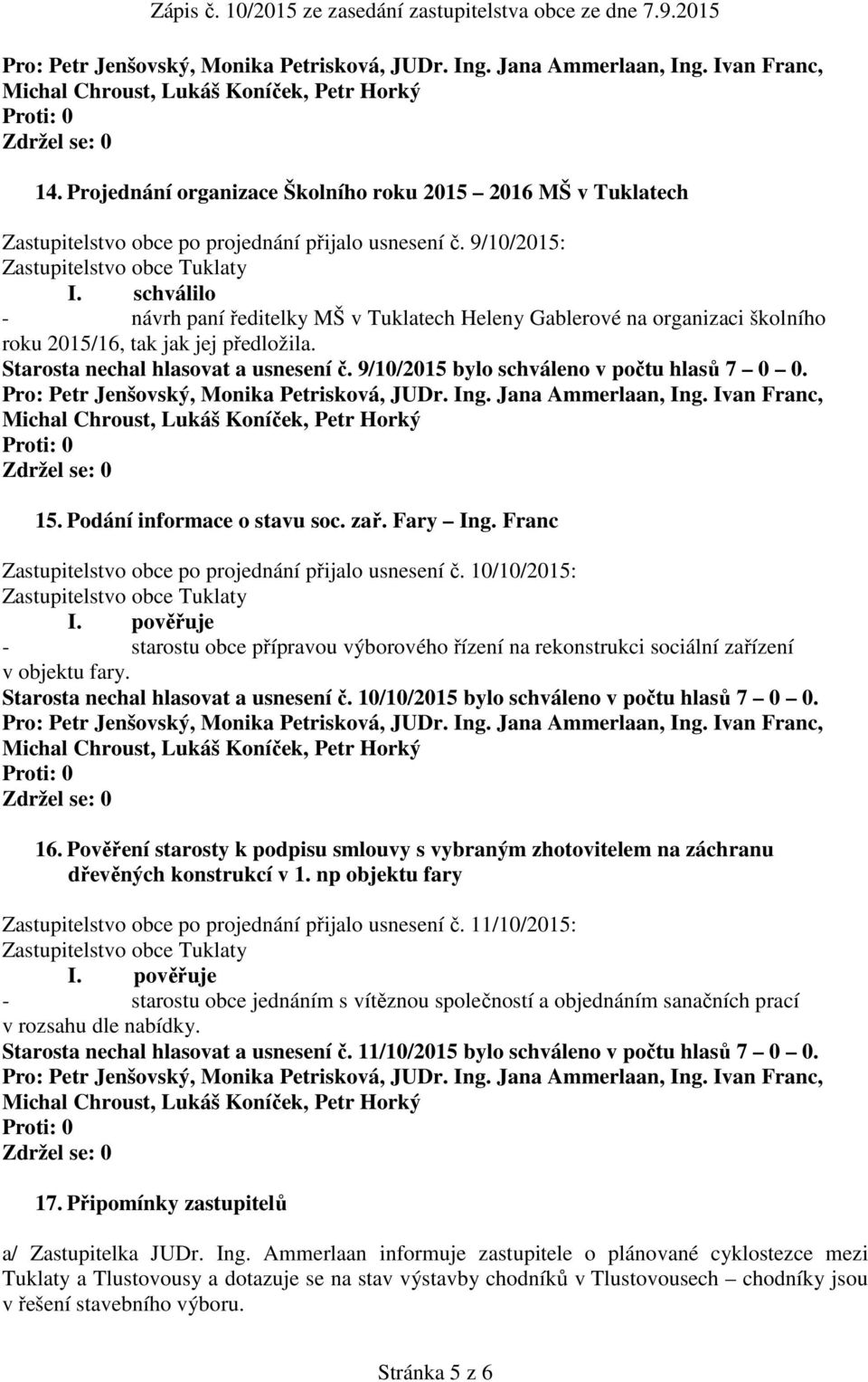 9/10/2015 bylo schváleno v počtu hlasů 7 0 0. 15. Podání informace o stavu soc. zař. Fary Ing. Franc Zastupitelstvo obce po projednání přijalo usnesení č.