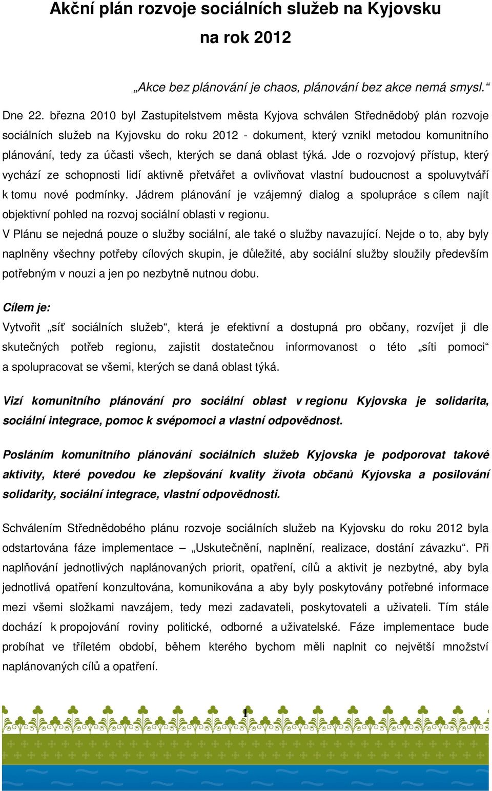 kterých se daná oblast týká. Jde o rozvojový přístup, který vychází ze schopnosti lidí aktivně přetvářet a ovlivňovat vlastní budoucnost a spoluvytváří k tomu nové podmínky.