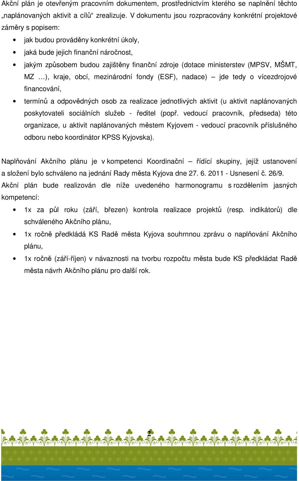 ministerstev (MPSV, MŠMT, MZ ), kraje, obcí, mezinárodní fondy (ESF), nadace) jde tedy o vícezdrojové financování, termínů a odpovědných osob za realizace jednotlivých aktivit (u aktivit