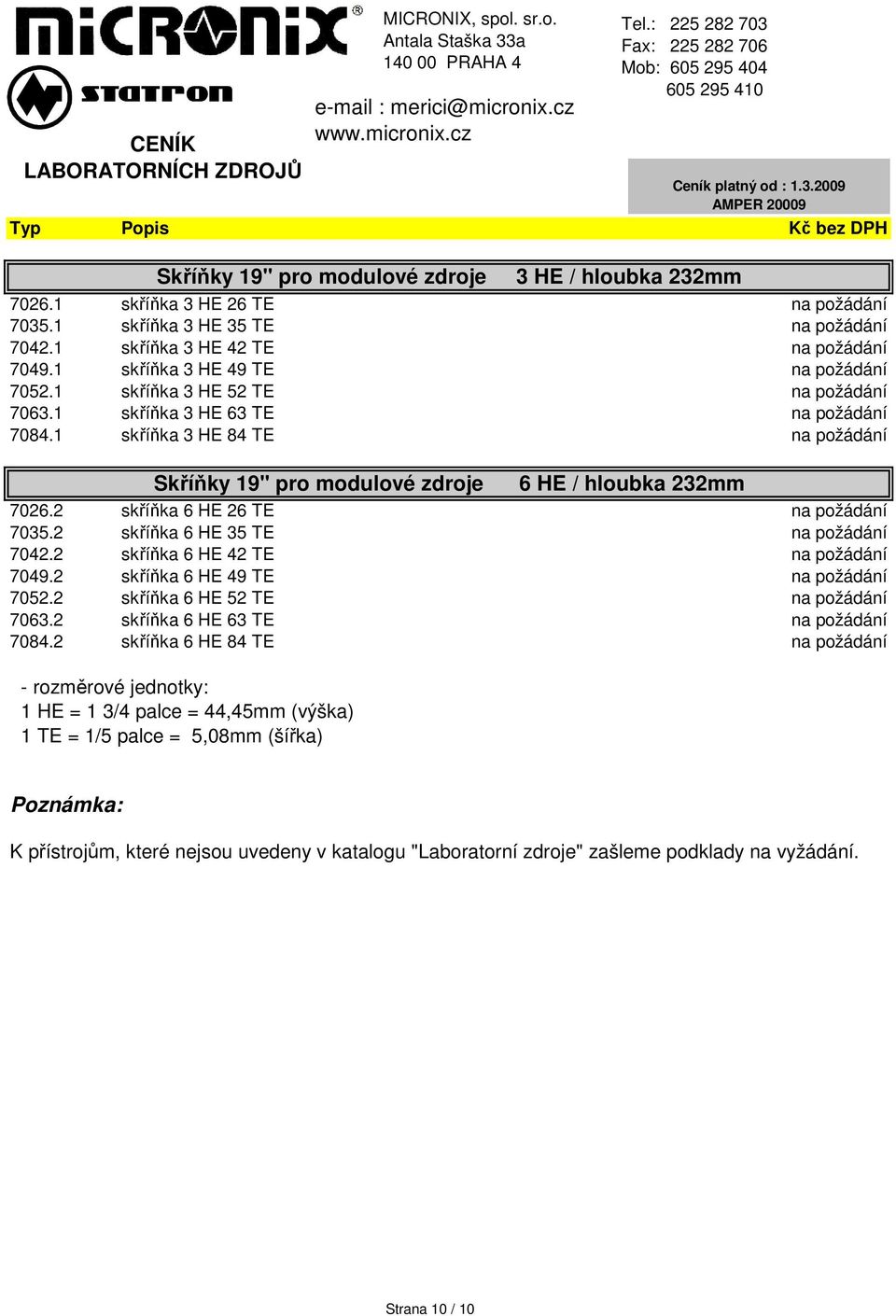 1 skříňka 3 HE 84 TE na požádání Skříňky 19" pro modulové zdroje 6 HE / hloubka 232mm 7026.2 skříňka 6 HE 26 TE na požádání 7035.2 skříňka 6 HE 35 TE na požádání 7042.