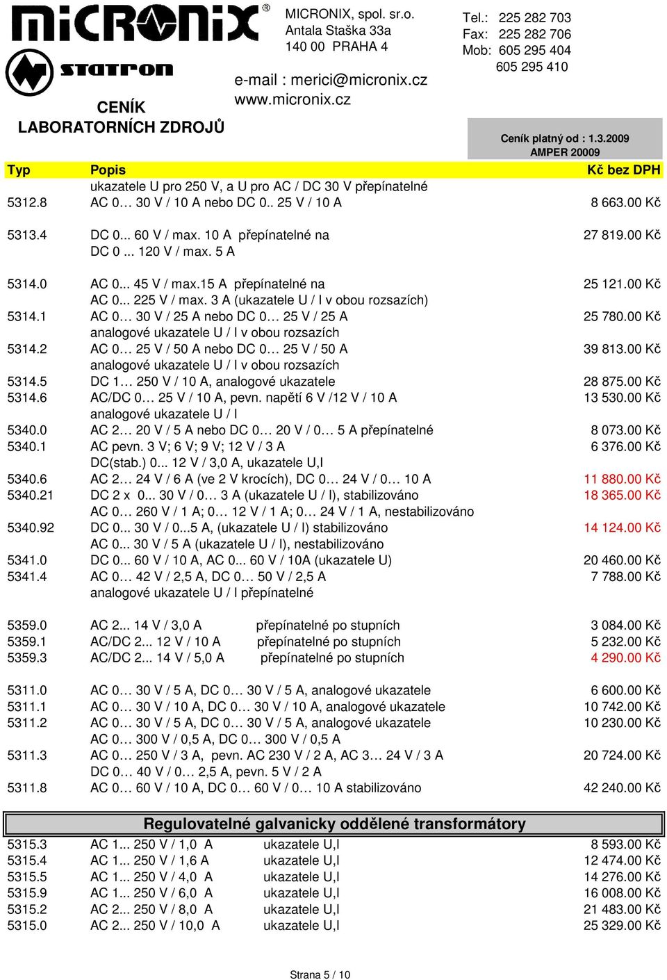 00 Kč analogové ukazatele U / I v obou rozsazích 5314.2 AC 0 25 V / 50 A nebo DC 0 25 V / 50 A 39 813.00 Kč analogové ukazatele U / I v obou rozsazích 5314.5 DC 1 250 V / 10 A, analogové ukazatele 28 875.