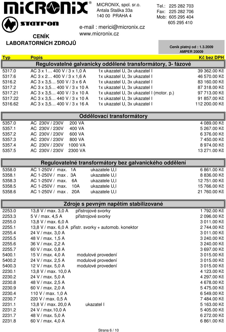 2 AC 3 x 3,5 400 V / 3 x 10 A 1x ukazatel U, 3x ukazatel I 87 318.00 Kč 5317.21 AC 3 x 3,5 400 V / 3 x 10 A 1x ukazatel U, 3x ukazatel I (motor. p.) 97 713.00 Kč 5317.22 AC 3 x 3,5 440 V / 3 x 10 A 1x ukazatel U, 3x ukazatel I 91 857.