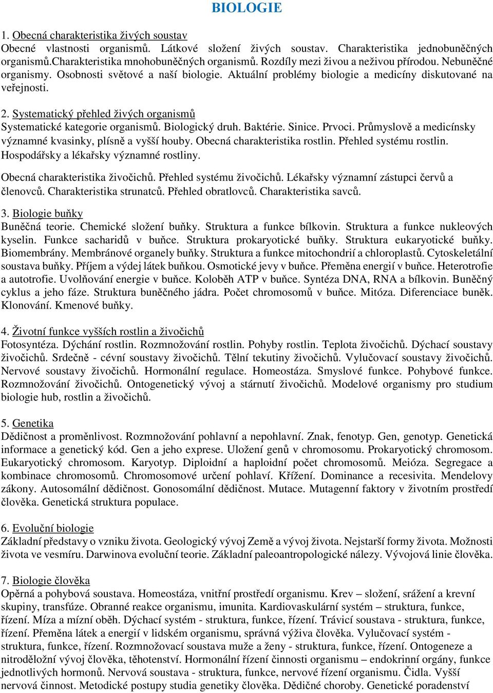 Systematický přehled živých organismů Systematické kategorie organismů. Biologický druh. Baktérie. Sinice. Prvoci. Průmyslově a medicínsky významné kvasinky, plísně a vyšší houby.