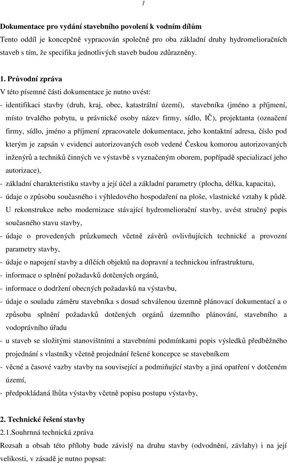 Průvodní zpráva V této písemné části dokumentace je nutno uvést: - identifikaci stavby (druh, kraj, obec, katastrální území), stavebníka (jméno a příjmení, místo trvalého pobytu, u právnické osoby