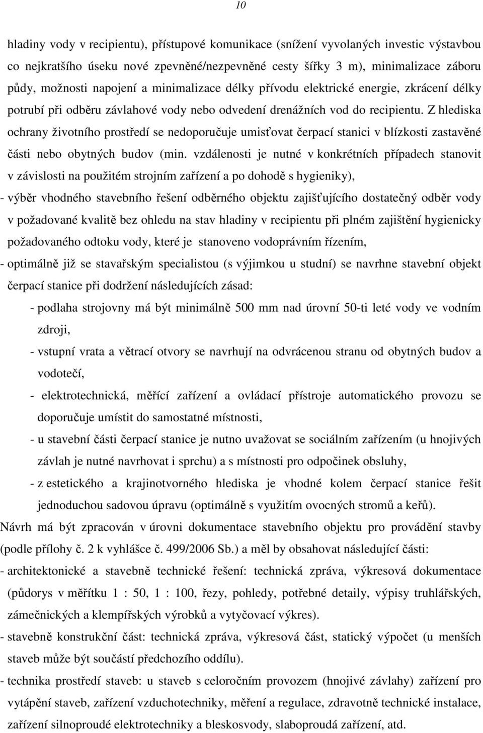 Z hlediska ochrany životního prostředí se nedoporučuje umisťovat čerpací stanici v blízkosti zastavěné části nebo obytných budov (min.